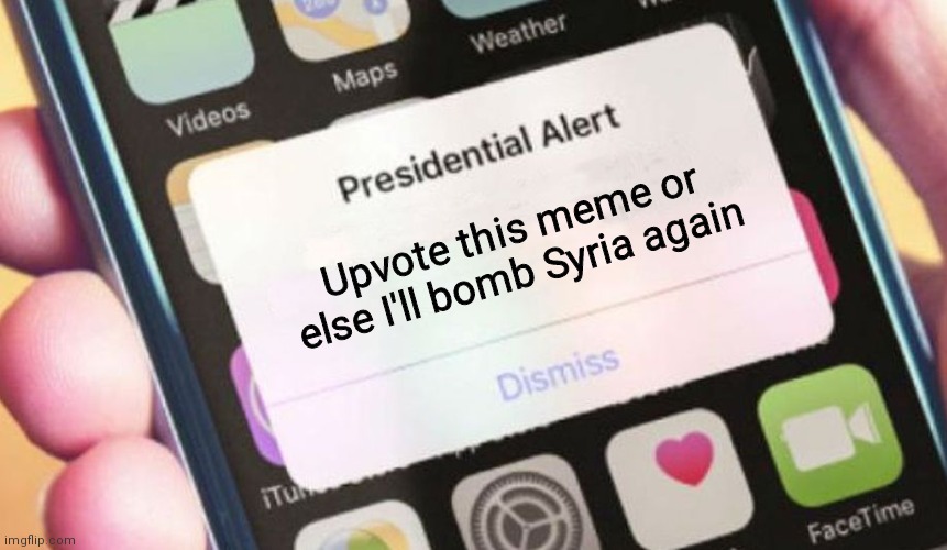 trump 2024 | Upvote this meme or else I'll bomb Syria again | image tagged in memes,presidential alert,joe biden,syria,bomb,upvote begging | made w/ Imgflip meme maker