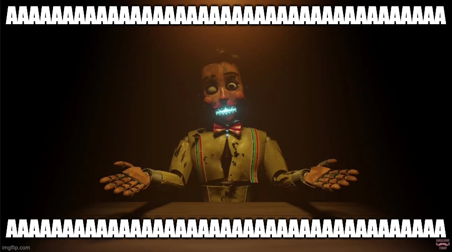 I'M HONESTLY SO HYPED FOR THIS | AAAAAAAAAAAAAAAAAAAAAAAAAAAAAAAAAAAAAAA; AAAAAAAAAAAAAAAAAAAAAAAAAAAAAAAAAAAAAAA | image tagged in fnaf,markiplier | made w/ Imgflip meme maker