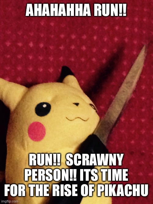 PIKACHU learned STAB! | AHAHAHHA RUN!! RUN!!  SCRAWNY PERSON!! ITS TIME FOR THE RISE OF PIKACHU | image tagged in pikachu learned stab | made w/ Imgflip meme maker