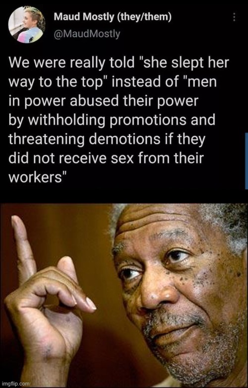 image tagged in she slept her way to the top,this morgan freeman | made w/ Imgflip meme maker