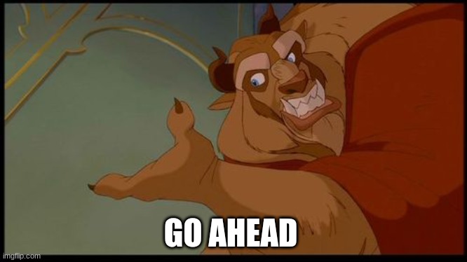 Go ahead Beast | GO AHEAD | image tagged in go ahead beast | made w/ Imgflip meme maker