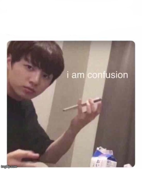 I am confusion | image tagged in i am confusion | made w/ Imgflip meme maker