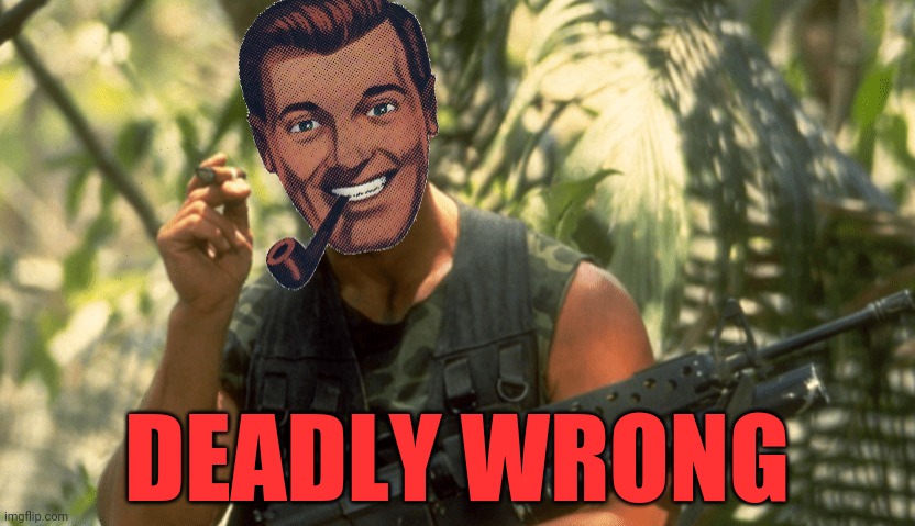 Dr.Strangmeme | DEADLY WRONG | image tagged in dr strangmeme | made w/ Imgflip meme maker