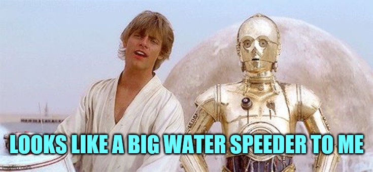 Star Wars - This R2 unit has a bad motivator. Look. | LOOKS LIKE A BIG WATER SPEEDER TO ME | image tagged in star wars - this r2 unit has a bad motivator look | made w/ Imgflip meme maker