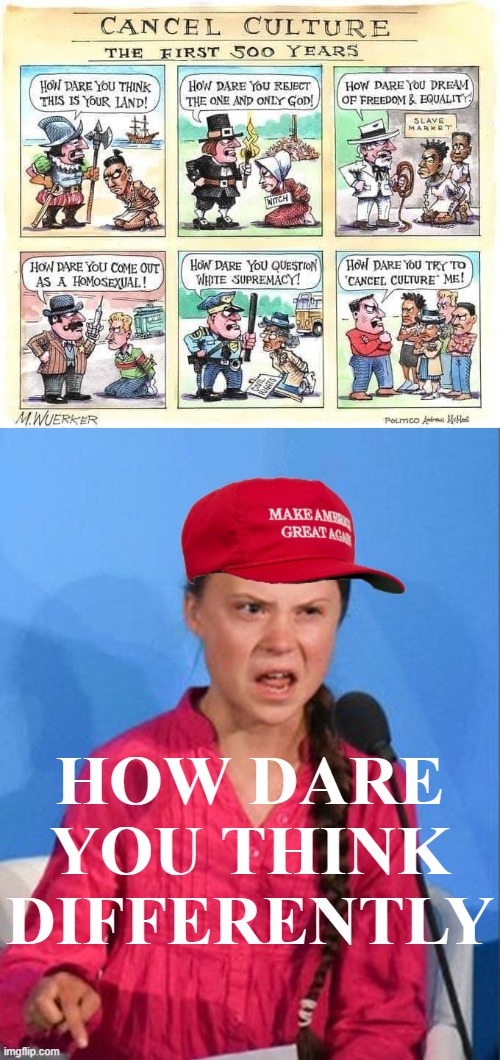 [500 years of conservative cancel culture] | HOW DARE YOU THINK DIFFERENTLY | image tagged in cancel culture comic,maga how dare you,cancel culture,conservative,conservative hypocrisy,conservative logic | made w/ Imgflip meme maker