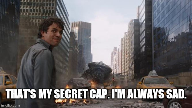 :< | THAT'S MY SECRET CAP. I'M ALWAYS SAD. | image tagged in that's my secret cap | made w/ Imgflip meme maker