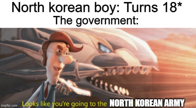 Looks like you're going to the Shadow Realm Jimbo | North korean boy: Turns 18*; The government:; NORTH KOREAN ARMY | image tagged in looks like you're going to the shadow realm jimbo,north korea,memes,military,funny,birthday | made w/ Imgflip meme maker