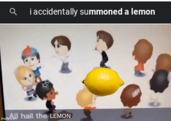 All Hail the Lemon | LEMON | image tagged in fun,funny memes,memes,help i accidentally | made w/ Imgflip meme maker