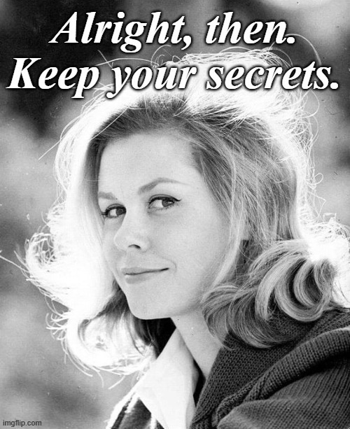 Elizabeth Montgomery alright then keep your secrets | image tagged in elizabeth montgomery alright then keep your secrets,alright then keep your secrets | made w/ Imgflip meme maker