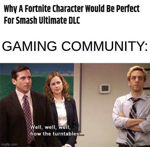 Fortnite will never make Smash Bros. Skins!!! | GAMING COMMUNITY: | image tagged in how the turntables,funny,memes,fun,funny memes | made w/ Imgflip meme maker