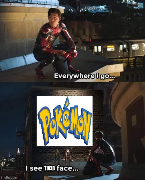 i think i just completed the pokedex irl lol | THEIR | image tagged in everywhere i go | made w/ Imgflip meme maker