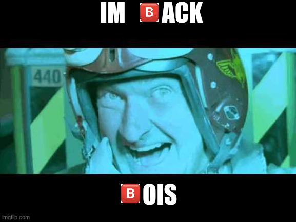 i think the B emoji is kinda under-rated now | IM        ACK; OIS | image tagged in im back | made w/ Imgflip meme maker
