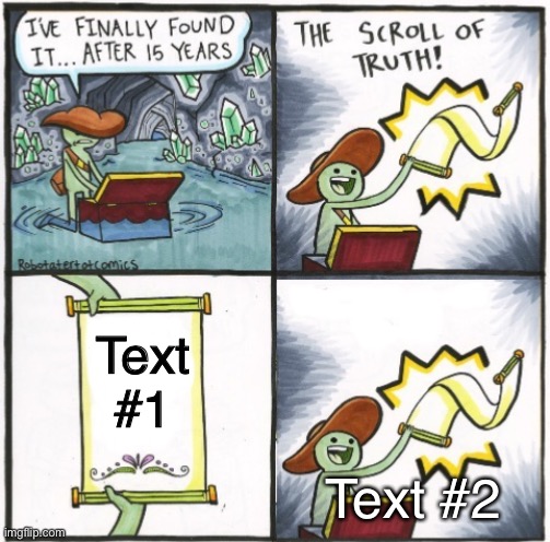 The Real Scroll of Truth | Text #1; Text #2 | image tagged in the real scroll of truth,the scroll of truth,comics/cartoons,memes,truth,custom template | made w/ Imgflip meme maker