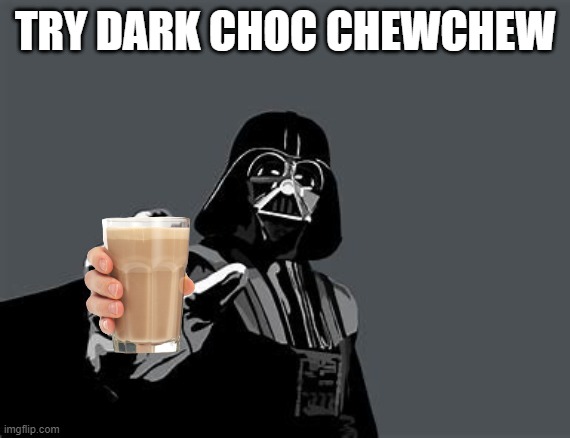 TRY DARK CHOC CHEWCHEW | made w/ Imgflip meme maker