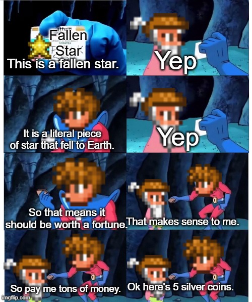 Terraria Fallen Star |  Fallen Star; Yep; This is a fallen star. Yep; It is a literal piece of star that fell to Earth. So that means it should be worth a fortune. That makes sense to me. Ok here's 5 silver coins. So pay me tons of money. | image tagged in patrick not my wallet | made w/ Imgflip meme maker