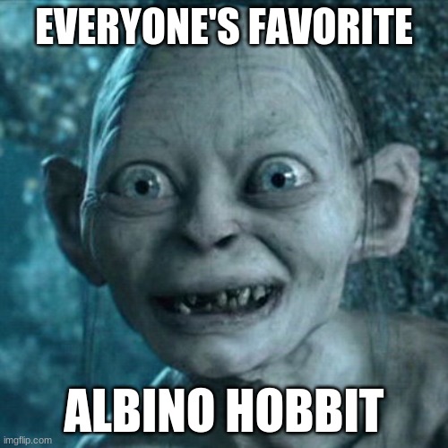 Albino hobbit lol |  EVERYONE'S FAVORITE; ALBINO HOBBIT | image tagged in memes,gollum,funny,confused | made w/ Imgflip meme maker