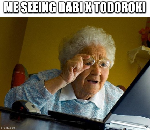 Grandma Finds The Internet | ME SEEING DABI X TODOROKI | image tagged in memes,grandma finds the internet | made w/ Imgflip meme maker