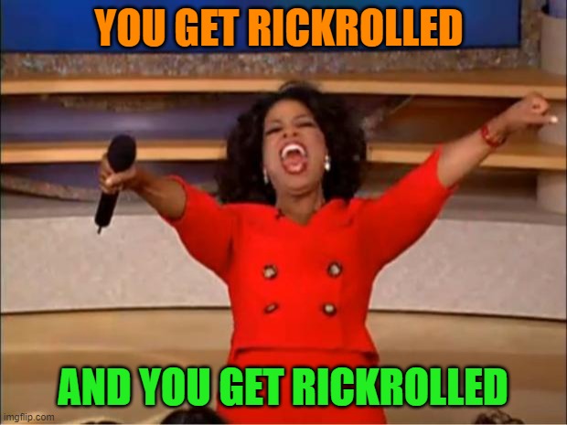 Oprah You Get A Meme | YOU GET RICKROLLED; AND YOU GET RICKROLLED | image tagged in memes,oprah you get a | made w/ Imgflip meme maker