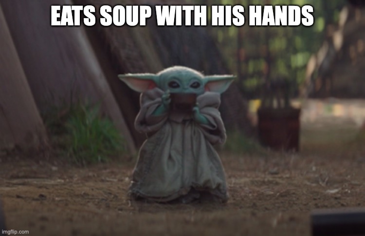 Baby Yoda sipping soup | EATS SOUP WITH HIS HANDS | image tagged in baby yoda sipping soup | made w/ Imgflip meme maker