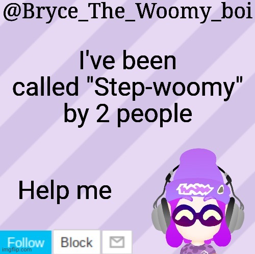 Bryce_The_Woomy_bois new NEW announcement template | I've been called "Step-woomy" by 2 people; Help me | image tagged in bryce_the_woomy_bois new new announcement template | made w/ Imgflip meme maker