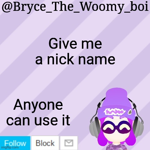 Bryce_The_Woomy_bois new NEW announcement template | Give me a nick name; Anyone can use it | image tagged in bryce_the_woomy_bois new new announcement template | made w/ Imgflip meme maker