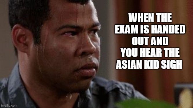 Sweating peele | WHEN THE EXAM IS HANDED OUT AND YOU HEAR THE ASIAN KID SIGH | image tagged in sweating peele,lol | made w/ Imgflip meme maker