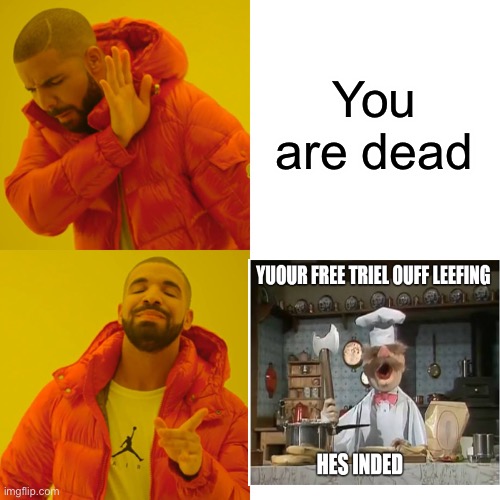 LOL | You are dead | image tagged in drake hotline bling,funny,your free trial of living has ended,meme language,meme man | made w/ Imgflip meme maker
