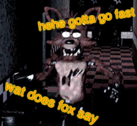 :/ | hehe gotta go fast; wat does fox say | image tagged in foxy running,foxy,memes,fox | made w/ Imgflip meme maker