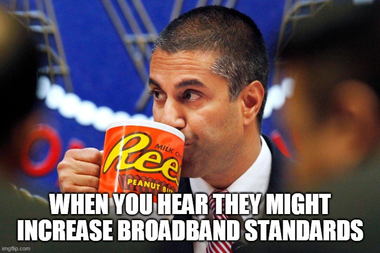 When you hear they might increase Broadband standards | WHEN YOU HEAR THEY MIGHT INCREASE BROADBAND STANDARDS | image tagged in ajit pai drinking,ajit pai,broadband,politics,funny | made w/ Imgflip meme maker