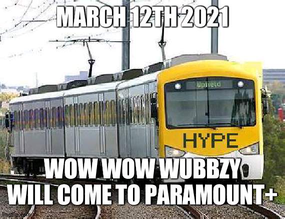 YESSSS I AM HAPPY | MARCH 12TH 2021; WOW WOW WUBBZY WILL COME TO PARAMOUNT+ | image tagged in hype train,wubbzy,paramount | made w/ Imgflip meme maker