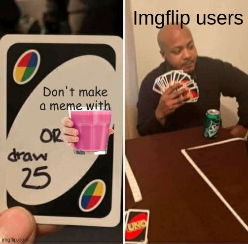 No Straby milk | Imgflip users; Don't make a meme with | image tagged in memes,uno draw 25 cards | made w/ Imgflip meme maker