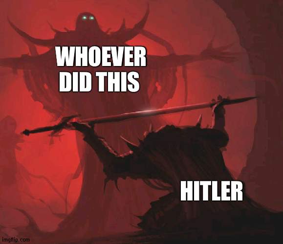 Man giving sword to larger man | WHOEVER DID THIS HITLER | image tagged in man giving sword to larger man | made w/ Imgflip meme maker