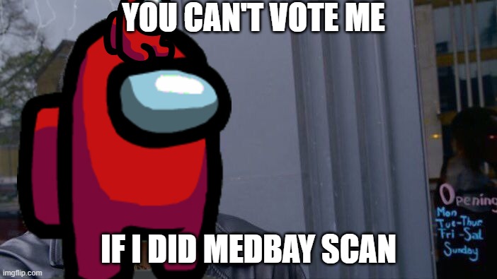 Roll Safe Think About It Meme | YOU CAN'T VOTE ME; IF I DID MEDBAY SCAN | image tagged in memes,roll safe think about it | made w/ Imgflip meme maker