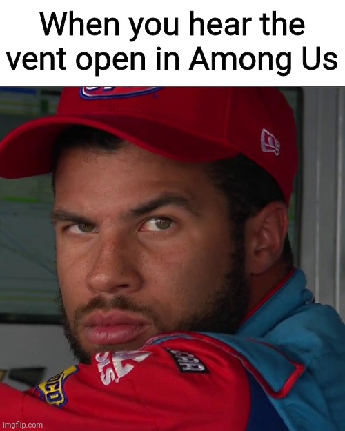 Sus? | When you hear the vent open in Among Us | image tagged in nascar | made w/ Imgflip meme maker