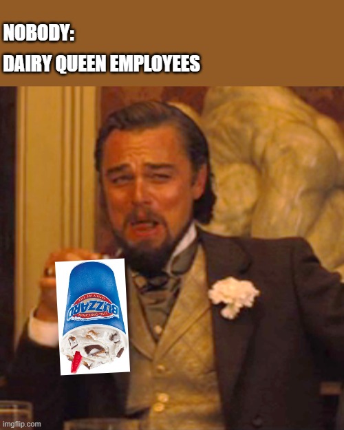 Laughing Leo | NOBODY:; DAIRY QUEEN EMPLOYEES | image tagged in memes,laughing leo,lol | made w/ Imgflip meme maker