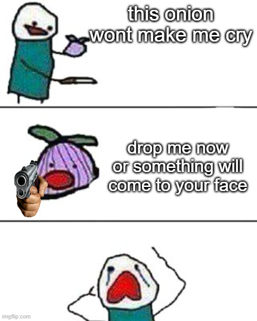 onion gun | this onion wont make me cry; drop me now or something will come to your face | image tagged in this onion won't make me cry,funny,fun,gun | made w/ Imgflip meme maker