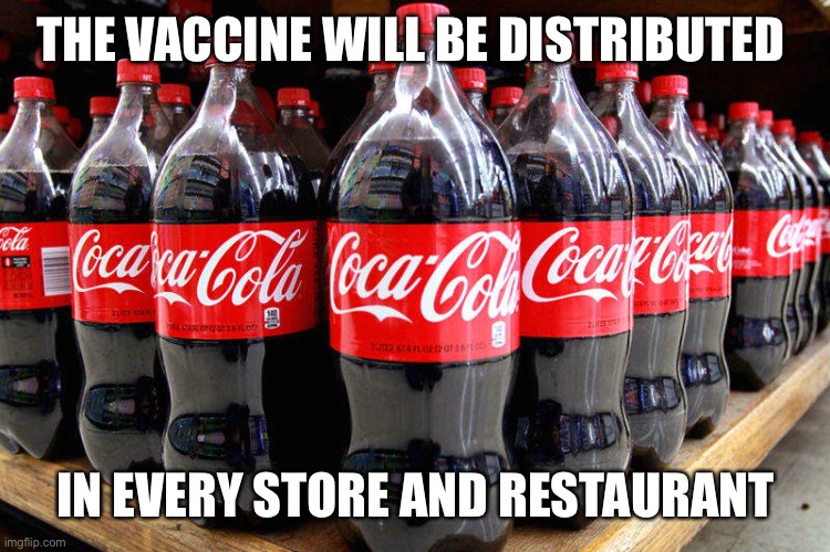 coca-cola | THE VACCINE WILL BE DISTRIBUTED IN EVERY STORE AND RESTAURANT | image tagged in coca-cola | made w/ Imgflip meme maker