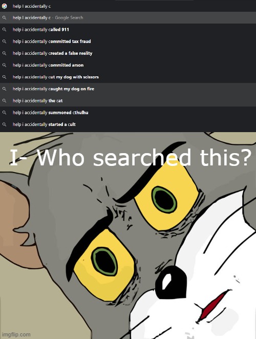 Help i accidentally c- | I- Who searched this? | image tagged in memes,unsettled tom | made w/ Imgflip meme maker