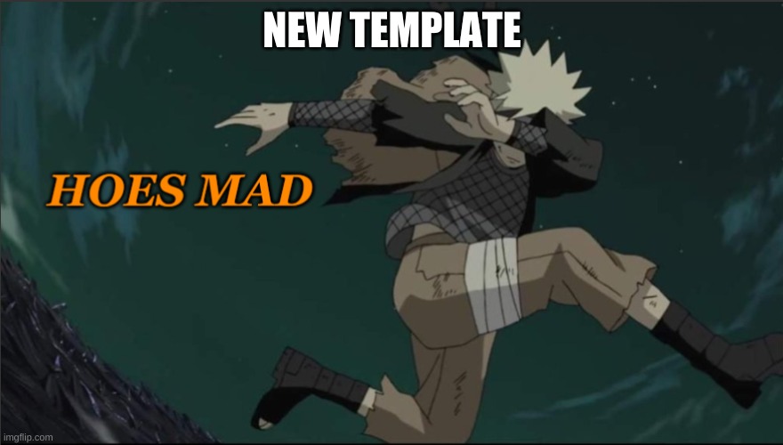 (this ones shitty) | NEW TEMPLATE | image tagged in naruto hoes mad | made w/ Imgflip meme maker