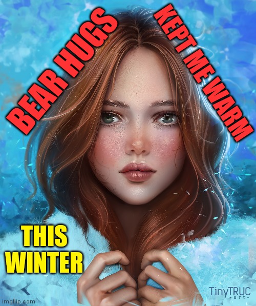 BEAR HUGS THIS WINTER KEPT ME WARM | made w/ Imgflip meme maker