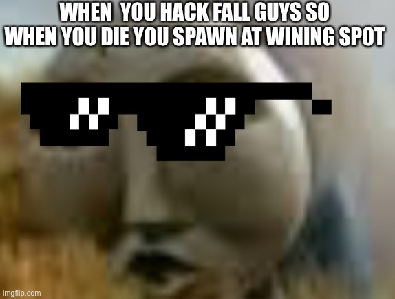 O face thomas | WHEN  YOU HACK FALL GUYS SO WHEN YOU DIE YOU SPAWN AT WINING SPOT | image tagged in o face thomas | made w/ Imgflip meme maker