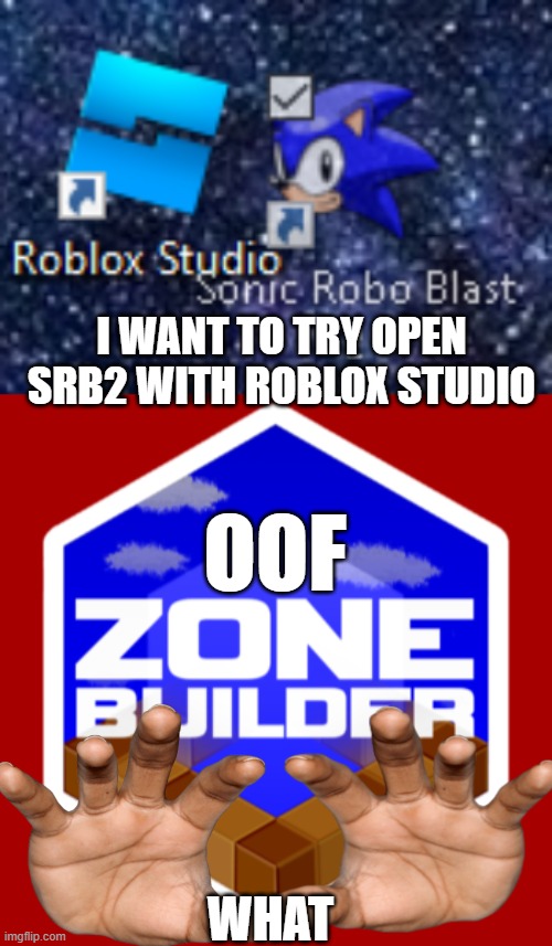 I WANT TO TRY OPEN SRB2 WITH ROBLOX STUDIO; OOF; WHAT | made w/ Imgflip meme maker