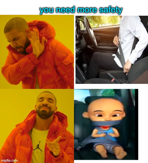 need more safety | you need more safety | image tagged in memes,drake hotline bling | made w/ Imgflip meme maker