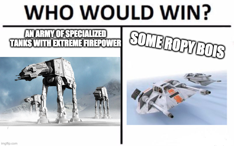 hoth | AN ARMY OF SPECIALIZED TANKS WITH EXTREME FIREPOWER; SOME ROPY BOIS | image tagged in memes,who would win | made w/ Imgflip meme maker