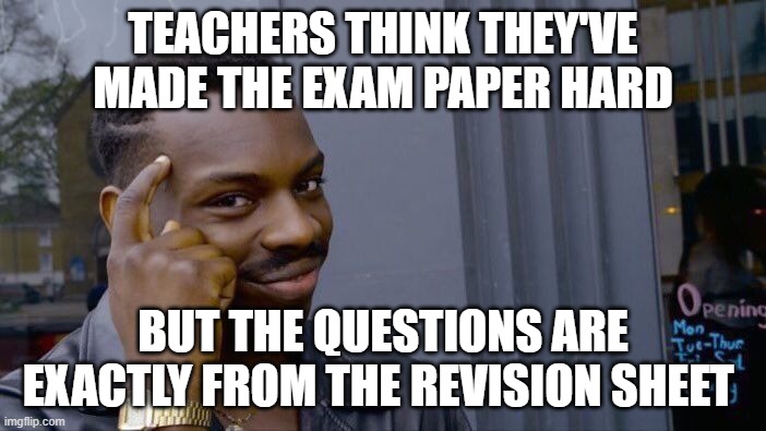 Examination papers be like | TEACHERS THINK THEY'VE MADE THE EXAM PAPER HARD; BUT THE QUESTIONS ARE EXACTLY FROM THE REVISION SHEET | image tagged in memes,roll safe think about it,teachers,exam,exam paper | made w/ Imgflip meme maker