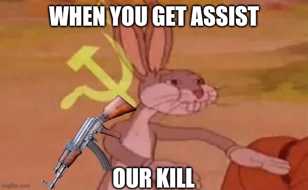 Assists | WHEN YOU GET ASSIST; OUR KILL | image tagged in bugs bunny communist | made w/ Imgflip meme maker