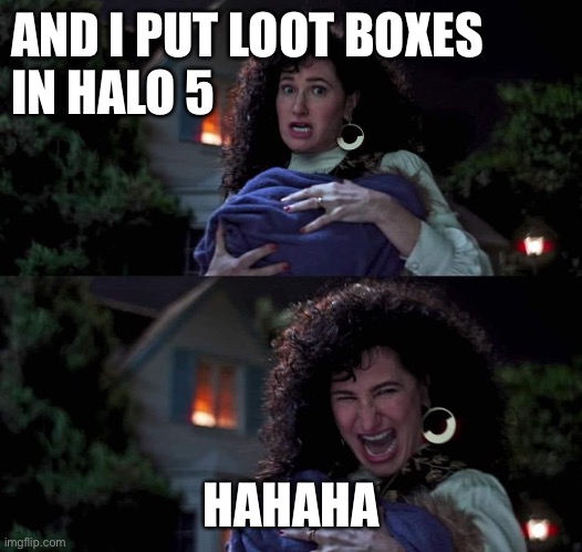 Agatha All Along | AND I PUT LOOT BOXES 
IN HALO 5; HAHAHA | image tagged in agatha all along | made w/ Imgflip meme maker
