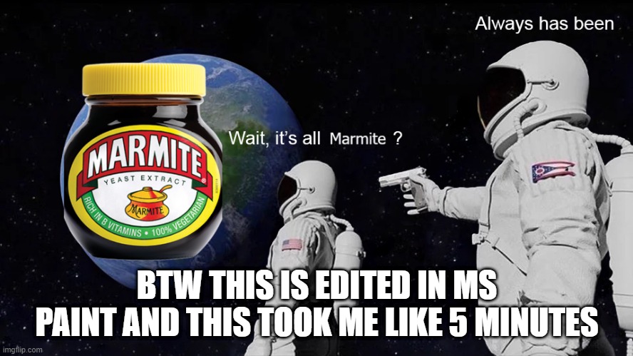 Ɐnƨϝʁɑɼᴉɑ be like | BTW THIS IS EDITED IN MS PAINT AND THIS TOOK ME LIKE 5 MINUTES | image tagged in memes,australia,marmite | made w/ Imgflip meme maker