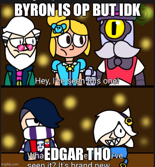 barly or edgar | BYRON IS OP BUT IDK; EDGAR THO | image tagged in barly or edgar | made w/ Imgflip meme maker