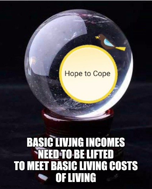 Hope | BASIC LIVJNG INCOMES
NEED TO BE LIFTED
TO MEET BASIC LIVING COSTS
OF LIVING | image tagged in the scroll of truth | made w/ Imgflip meme maker